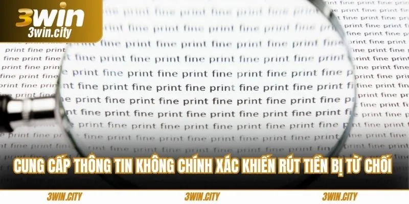 Cung cấp thông tin không chính xác khiến rút tiền bị từ chối