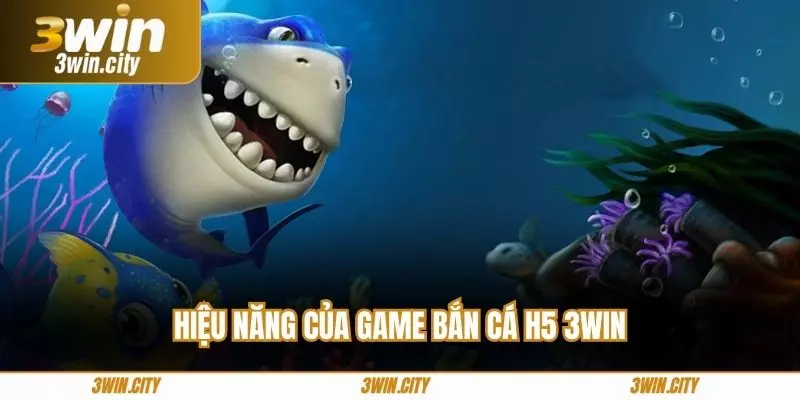 Hiệu năng của game bắn cá H5 3win