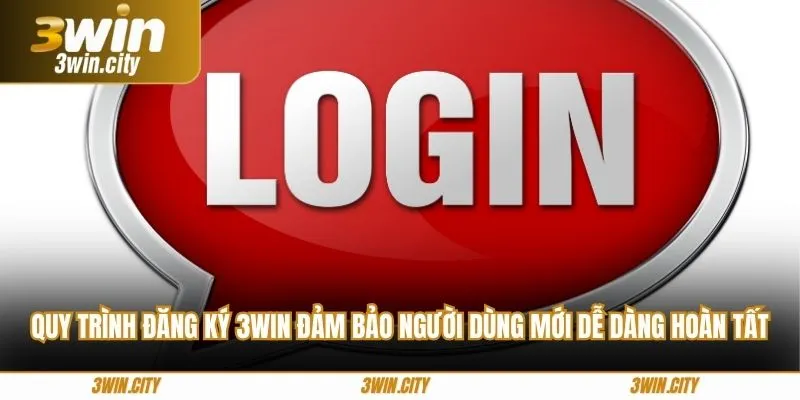 Quy trình đăng ký 3Win đảm bảo người dùng mới dễ dàng hoàn tất