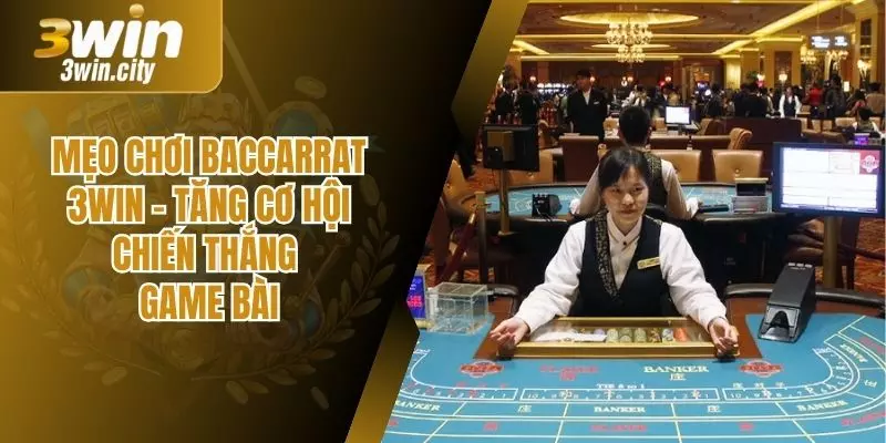 Mẹo Chơi Baccarrat 3win – Tăng Cơ Hội Chiến Thắng Game Bài