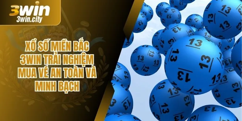 Xổ Số Miền Bắc 3Win Trải Nghiệm An Toàn Và Minh Bạch